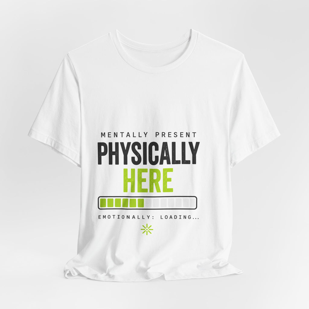 T-Shirt — "Mentally Present, Physically Here" Loading Bar Graphic Tee