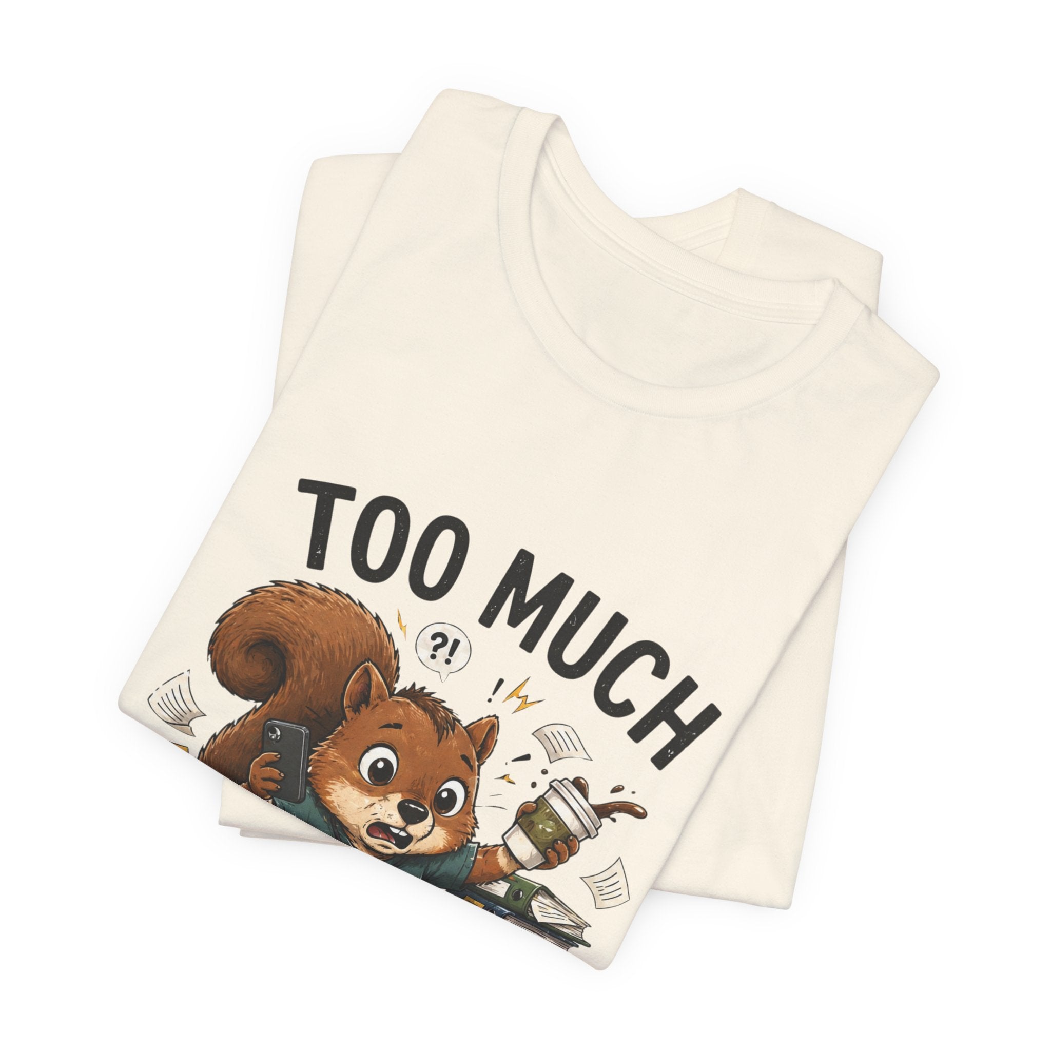 Too Much Going On Squirrel T-Shirt — Cute Overwhelmed Desk Animal Tee