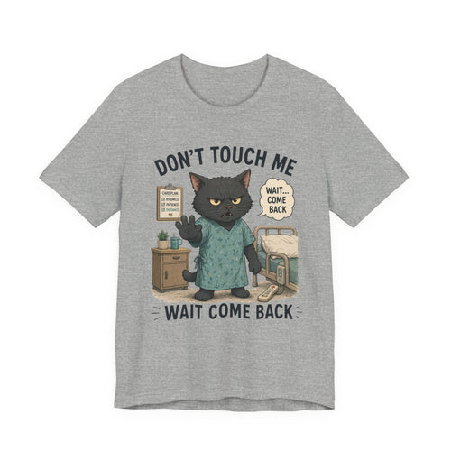Don't Touch Me, Wait Come Back Cat T-Shirt — Funny Hospital Cat Graphic Tee