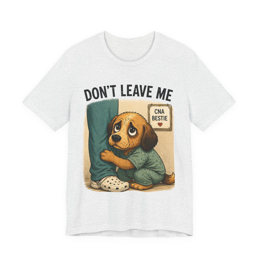 Don't Leave Me Nurse Tee — Cute Puppy "CNA Bestie" Caregiver T‑Shirt