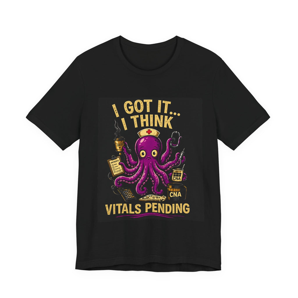 CNA Life Funny T-Shirt - "I Got It... I Think" Vitals Pending | Nurse Humor Tee