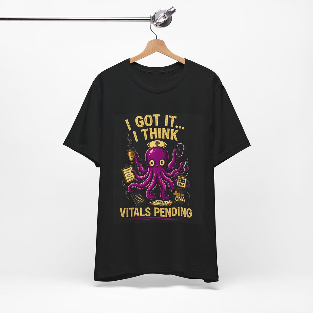 CNA Life Funny T-Shirt - "I Got It... I Think" Vitals Pending | Nurse Humor Tee